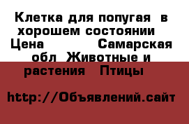 Клетка для попугая, в хорошем состоянии › Цена ­ 1 000 - Самарская обл. Животные и растения » Птицы   